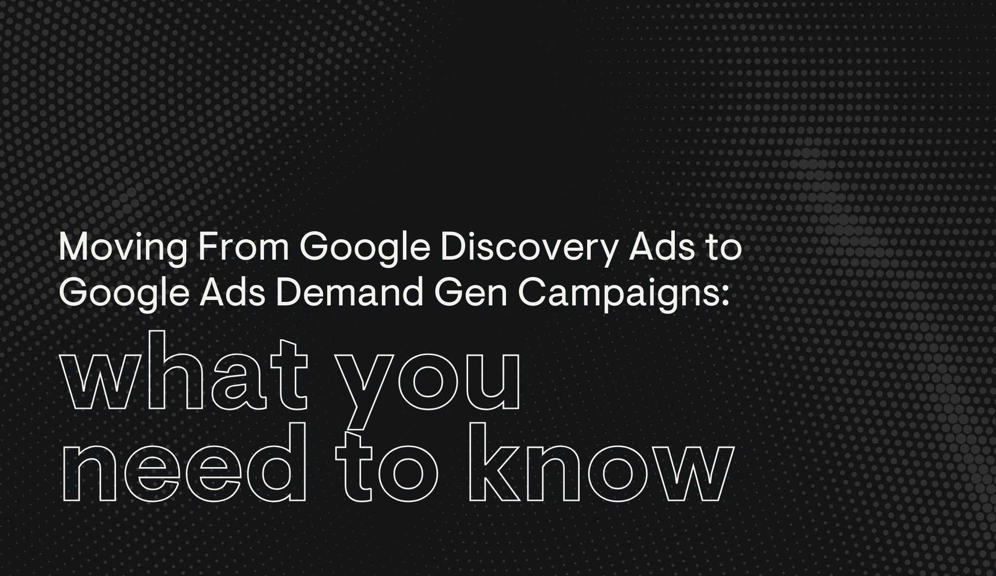 Moving From Google Discovery Ads to Google Ads Demand Gen Campaigns.